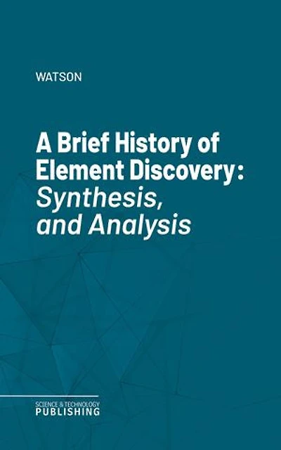 A Brief History of Element Discovery: Synthesis, and Analysis
