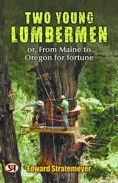 Two young lumbermen : or, From Maine to Oregon for fortune