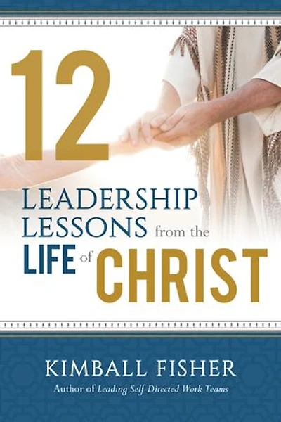 12 Leadership Lessons from the Life of Christ