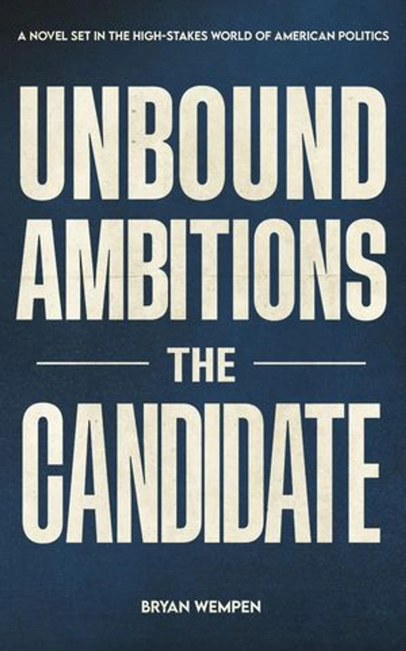 Unbound Ambitions: The Candidate: A Political Thriller