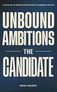 Unbound Ambitions: The Candidate: A Political Thriller