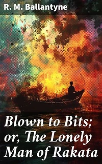 Blown to Bits; or, The Lonely Man of Rakata: Survival and Redemption on a Volcanic Island