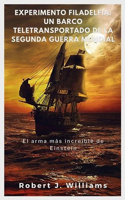 Experimento Filadelfia: un barco teletransportado de la Segunda Guerra Mundial El arma más increíble de Einstein