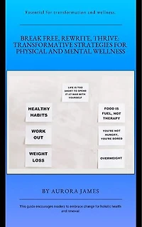 Break Free, Rewrite, Thrive: Transformative Strategies for Physical and Mental Wellness