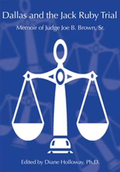Dallas and the Jack Ruby Trial: Memoir of Judge Joe B. Brown, Sr.