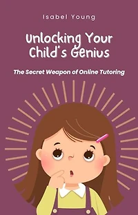 Unlock Your Child's Genius - The Secret Weapon of Online Tutoring