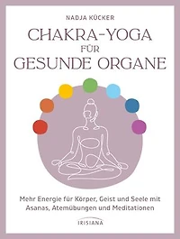 Chakra-Yoga für gesunde Organe: Mehr Energie für Körper, Geist und Seele mit Asanas, Atemübungen und Meditationen