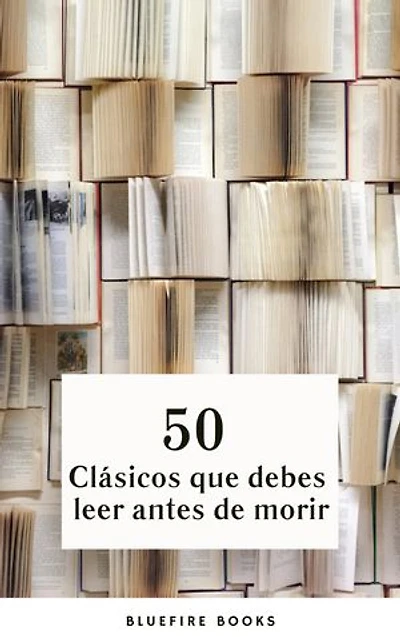 50 Clásicos que Debes Leer Antes de Morir: Tu Pasaporte a los Tesoros de la Literatura Universal
