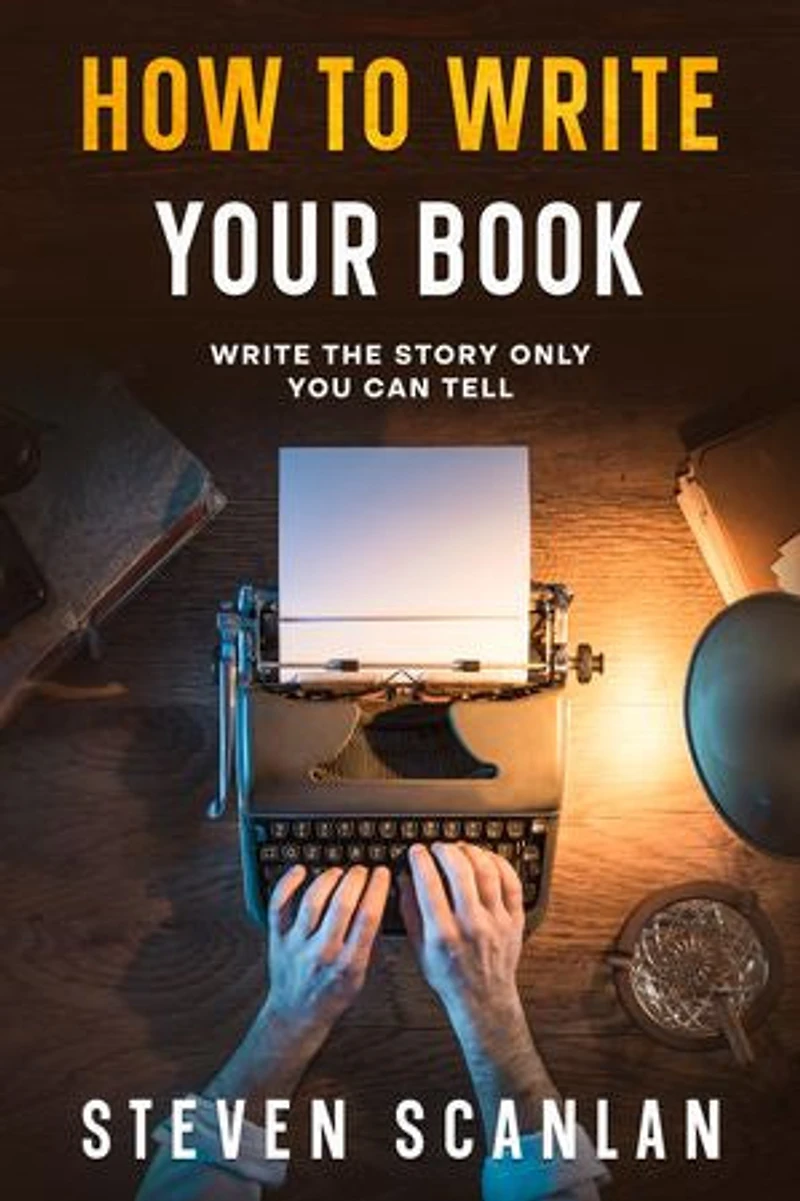 How to Write Your Book: Write the Story Only You Can Tell