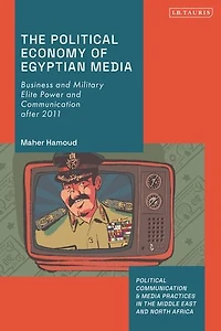The Political Economy of Egyptian Media: Business and Military Elite Power Communication after 2011