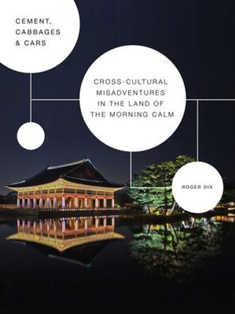 Cement, Cabbages & Cars: Cross-cultural Misadventures in The Land of the Morning Calm (Korea)
