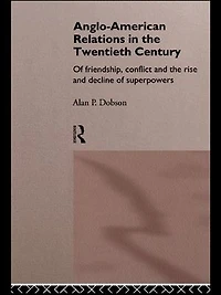 Anglo-American Relations The Twentieth Century: Policy and Diplomacy of Friendly Superpowers