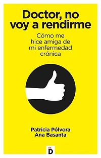 Doctor, no voy a rendirme: Cómo me hice amiga de mi enfermedad crónica