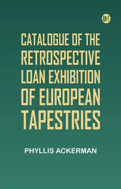 Catalogue of the Retrospective Loan Exhibition of European Tapestries