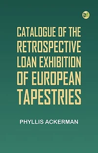Catalogue of the Retrospective Loan Exhibition of European Tapestries