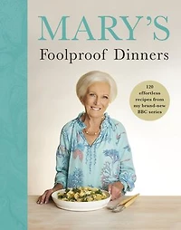 Mary's Foolproof Dinners: 120 effortless recipes from my brand-new BBC series