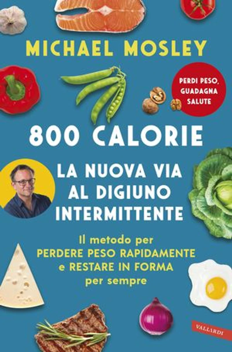 800 Calorie. La nuova via al digiuno intermittente: Il metodo per perdere peso rapidamente e restare in forma per sempre