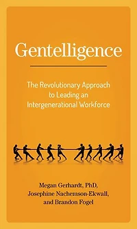Gentelligence: The Revolutionary Approach To Leading An Intergenerational Workforce