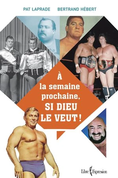 À la semaine prochaine, si Dieu le veut ! : l'histoire inédite de lutte professionnelle au Québec: Québec