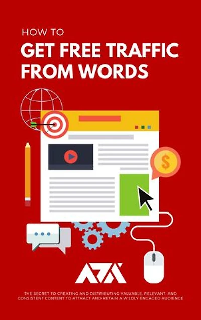 How to Get Free Traffic From Words: The Secret to Creating and Distributing Valuable, Relevant, and Consistent Content to Attract and Retain a Wildly Engaged Audience