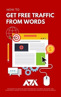 How to Get Free Traffic From Words: The Secret to Creating and Distributing Valuable, Relevant, and Consistent Content to Attract and Retain a Wildly Engaged Audience