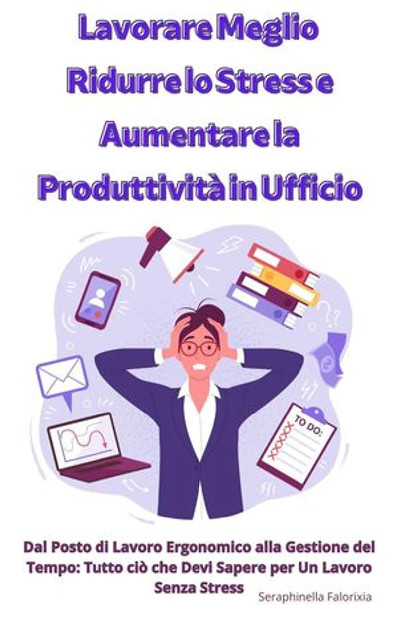 Lavorare Meglio: Ridurre lo Stress e Aumentare la Produttività in Ufficio