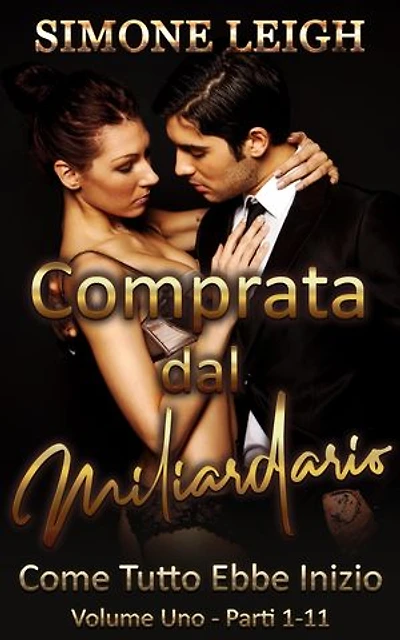 Come Tutto Ebbe Inizio - Comprata Dal Miliardario - Volume Uno - Parti 1-11: Un bollente romanzo BDSM con un miliardario