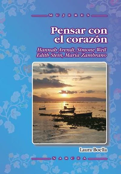 Pensar con el corazón: Hannah Arendt, Simone Weil, Edith Stein, María Zambrano
