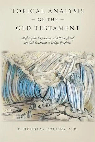 Topical Analysis of the Old Testament: Applying the Experiences and Principles of the Old Testament to Todays Problems