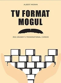 Tv Format Mogul: Reg Grundy's Transnational Career