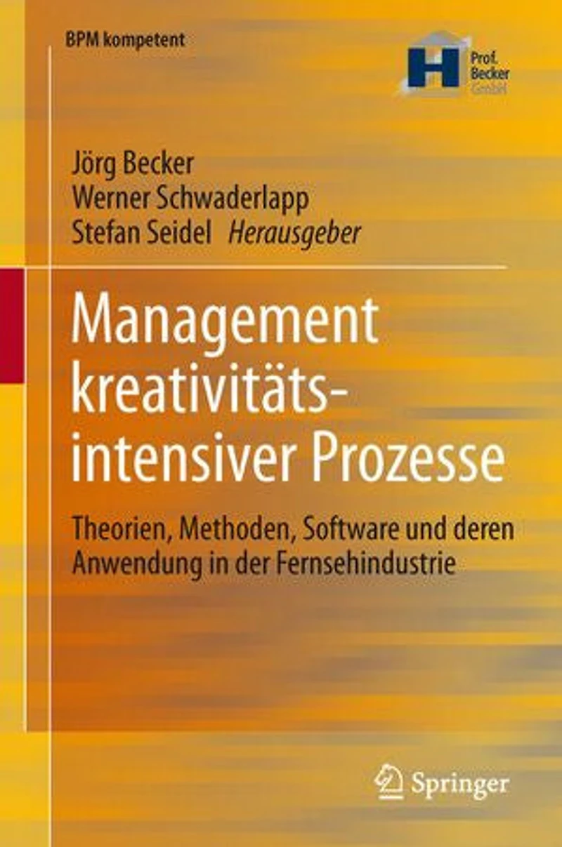 Management Kreativitätsintensiver Prozesse: Theorien, Methoden, Software Und Deren Anwendung Der Fernsehindustrie