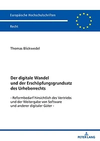 Der digitale Wandel und der Erschoepfungsgrundsatz des Urheberrechts: Reformbedarf hinsichtlich des Vertriebs und der Weitergabe von Software und anderer digitaler Gueter