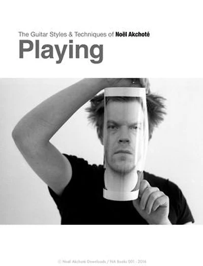 Noël Akchoté : Playing (The Guitar Styles & Techniques Of ): Solos Transcriptions