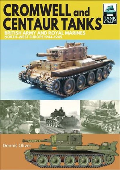 Cromwell And Centaur Tanks: British Army Royal Marines, North-west Europe 1944-1945