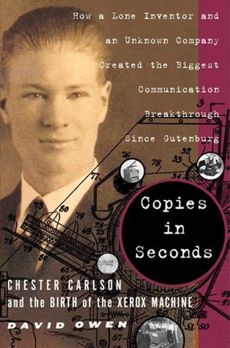 Copies Seconds: How a Lone Inventor and an Unknown Company Created the Biggest Communication Breakthrough Since Gutenberg--Chester Carlson Birth of Xerox