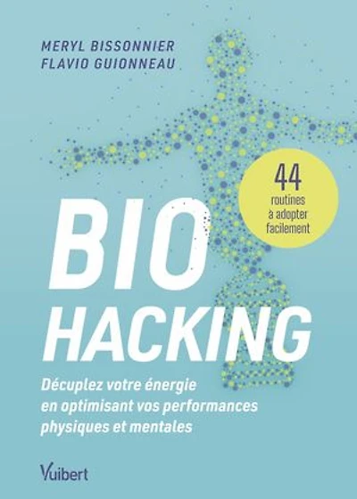 Biohacking : Décuplez votre énergie en optimisant vos performances physiques et mentales: 44 routines à adopter facilement