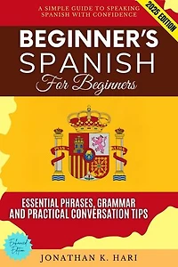 Beginner's Spanish for Adults:: A Simple Guide to Speaking Spanish with Confidence (Essential Phrases, Grammar, and Practical Conversation Tips)