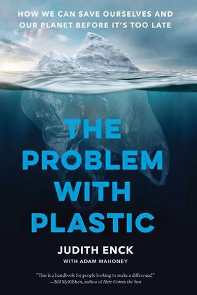 The Problem with Plastic: How We Can Save Ourselves and Our Planet Before It’s Too Late
