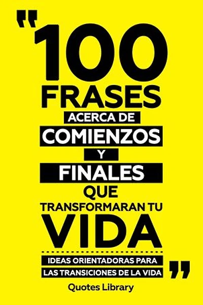 100 Frases Acerca De Comienzos Y Finales - Que Transformaran Tu Vida - Ideas Orientadoras Para Las Transiciones De La Vida