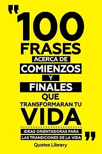 100 Frases Acerca De Comienzos Y Finales - Que Transformaran Tu Vida - Ideas Orientadoras Para Las Transiciones De La Vida