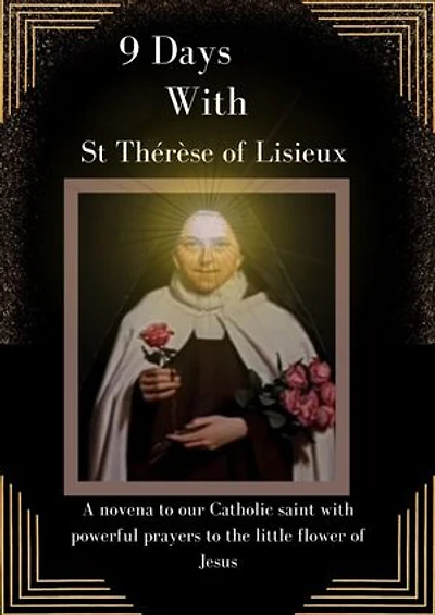 9 days with saint Thérèse of Lisieux: A novena to our Catholic saint with powerful prayers to the little flower of Jesus