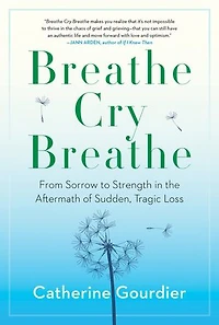 Breathe Cry Breathe: From Sorrow To Strength The Aftermath Of Sudden, Tragic Loss