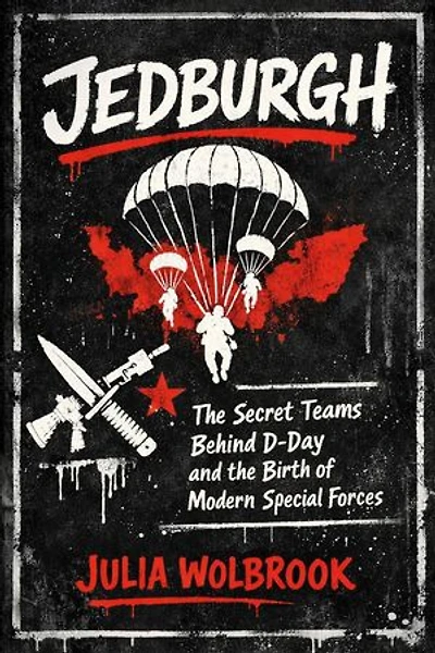 Jedburgh The Secret Teams Behind D-Day and the Birth of Modern Special Forces