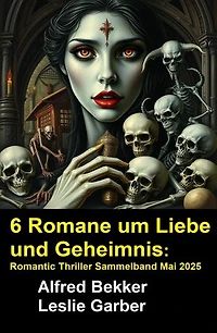 6 Romane um Liebe und Geheimnis: Romantic Thriller Sammelband Mai 2025