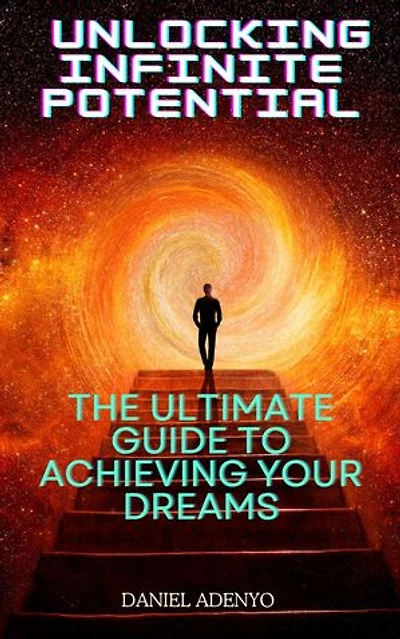 Unlocking Infinite Potential: The Ultimate Guide to Achieving Your Dreams