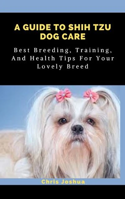 A GUIDE TO SHIH TZU DOG CARE: Best Breeding, Training, And Health Tips For Your Lovely Breed
