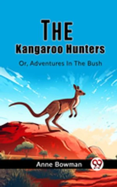 The Kangaroo Hunters Or, Adventures In The Bush
