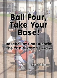 Ball Four, Take Your Base!: Baseball at San Quentin: the 2011 & 2012 Seasons