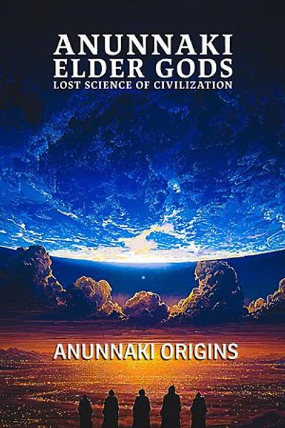 Anunnaki Elder Gods, Lost Science of Civilization: Anunnaki Elder Gods Trilogy, #3
