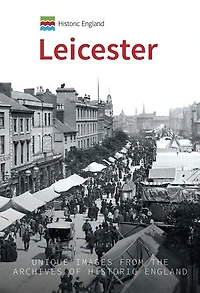Historic England: Leicester: Unique Images From The Archives Of England